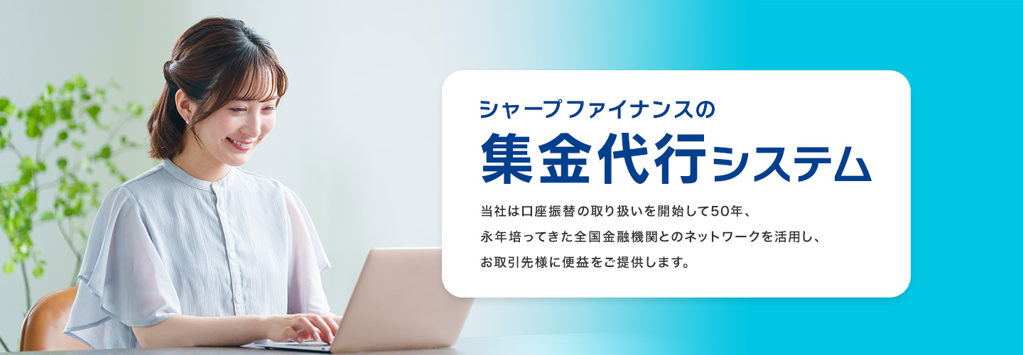 シャープファイナンスの集金代行システム当社は口座振替の取り扱いを開始して50年、永年培ってきた全国金融機関とのネットワークを活用し、お取引先様に便益をご提供します。